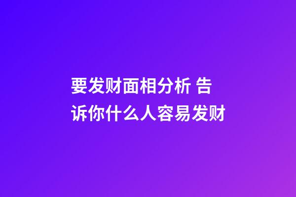 要发财面相分析 告诉你什么人容易发财